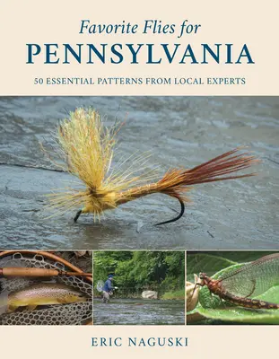 Oblíbené mušky pro Pensylvánii: 50 základních vzorů od místních odborníků - Favorite Flies for Pennsylvania: 50 Essential Patterns from Local Experts