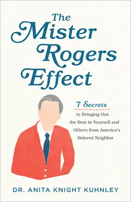 Mister Rogers Effect: 7 tajemství, jak v sobě i v druhých probudit to nejlepší z oblíbeného amerického souseda - The Mister Rogers Effect: 7 Secrets to Bringing Out the Best in Yourself and Others from America's Beloved Neighbor