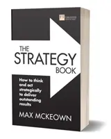 Kniha o strategii: Jak strategicky myslet a jednat, abyste dosáhli vynikajících výsledků - The Strategy Book: How to Think and ACT Strategically to Deliver Outstanding Results