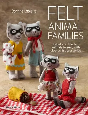 Plstěné zvířecí rodiny: Zvířátka z plsti: Báječná zvířátka z plsti k ušití, s oblečením a doplňky - Felt Animal Families: Fabulous Little Felt Animals to Sew, with Clothes & Accessories