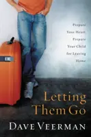 Nechat je jít: Připravte své srdce, připravte své dítě na odchod z domova - Letting Them Go: Prepare Your Heart, Prepare Your Child for Leaving Home