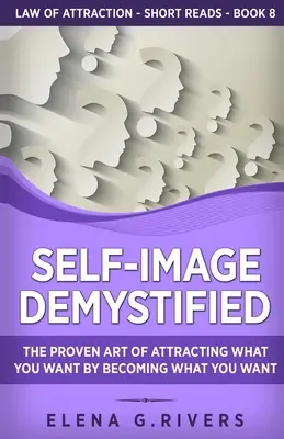 Demystifikace sebeobrazu: Vyzkoušené umění přitáhnout si to, co chcete, tím, že se stanete tím, co chcete. - Self-Image Demystified: The Proven Art of Attracting What You Want by Becoming What You Want