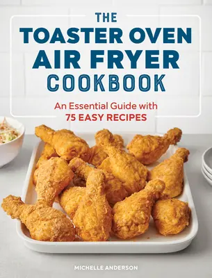 The Toaster Oven Air Fryer Cookbook (Kuchařka pro smažení v toustovači): Základní průvodce se 75 snadnými recepty - The Toaster Oven Air Fryer Cookbook: An Essential Guide with 75 Easy Recipes