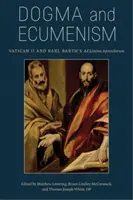 Dogmata a ekumenismus: Vatican II and Karl Barth's Ad Limina Apostolorum (Druhý vatikánský koncil a spis Karla Bartha Ad Limina Apostolorum) - Dogma and Ecumenism: Vatican II and Karl Barth's Ad Limina Apostolorum