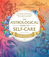 Astrologický průvodce péčí o sebe: Stovky nebeských způsobů, jak o sebe pečovat - podle hvězd - The Astrological Guide to Self-Care: Hundreds of Heavenly Ways to Care for Yourself--According to the Stars