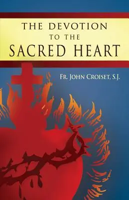 Pobožnost k Nejsvětějšímu Srdci Ježíšovu: Jak praktikovat pobožnost k Nejsvětějšímu Srdci Ježíšovu. - The Devotion to the Sacred Heart of Jesus: How to Practice the Sacred Heart Devotion
