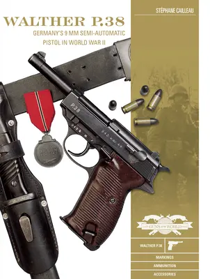 Walther P.38: německá poloautomatická pistole ráže 9 mm za druhé světové války - Walther P.38: Germany's 9 MM Semiautomatic Pistol in World War II