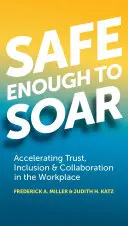 Safe Enough to Soar (Dostatečně bezpečně, abyste se mohli vznést): Jak urychlit důvěru, začlenění a spolupráci na pracovišti? - Safe Enough to Soar: Accelerating Trust, Inclusion & Collaboration in the Workplace