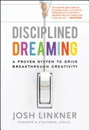 Disciplinované snění: Osvědčený systém pro podporu průlomové kreativity - Disciplined Dreaming: A Proven System to Drive Breakthrough Creativity