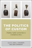 Politika zvyků: Politika náčelnictví, kapitálu a státu v současné Africe - The Politics of Custom: Chiefship, Capital, and the State in Contemporary Africa