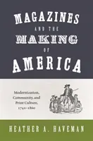 Časopisy a utváření Ameriky: Modernizace, komunita a tisková kultura v letech 1741-1860. - Magazines and the Making of America: Modernization, Community, and Print Culture, 1741-1860