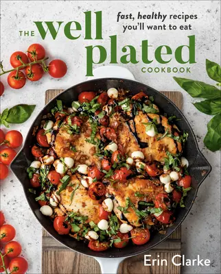 Dobře prostřená kuchařka: Rychlé a zdravé recepty, které budete chtít jíst - The Well Plated Cookbook: Fast, Healthy Recipes You'll Want to Eat