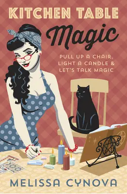 Kouzla u kuchyňského stolu: Přitáhněte si židli, zapalte svíčku a promluvme si o kouzlech - Kitchen Table Magic: Pull Up a Chair, Light a Candle & Let's Talk Magic