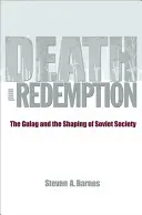 Smrt a vykoupení: Gulag a utváření sovětské společnosti - Death and Redemption: The Gulag and the Shaping of Soviet Society