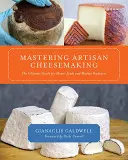 Mastering Artisan Cheesemaking: Sýrařství v domácím měřítku a na trhu: dokonalý průvodce pro domácí a tržní výrobce sýrů. - Mastering Artisan Cheesemaking: The Ultimate Guide for Home-Scale and Market Producer