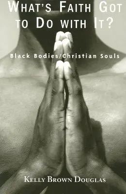 Co s tím má společného víra: Černošská těla/křesťanské duše (What's Faith Got to Do with It?: Black Bodies/Christian Souls) - What's Faith Got to Do with It?: Black Bodies/Christian Souls