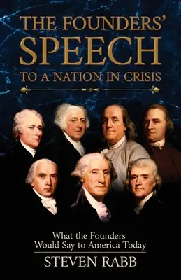 Projev zakladatelů k národu v krizi: Co by zakladatelé řekli dnešní Americe - The Founders' Speech to a Nation in Crisis: What the Founders Would Say to America Today
