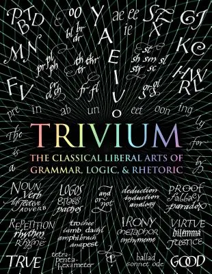 Trivium: Klasické svobodné umění: gramatika, logika a rétorika - Trivium: The Classical Liberal Arts of Grammar, Logic, & Rhetoric