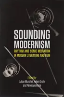 Sounding Modernism: Rytmus a zvukové zprostředkování v moderní literatuře a filmu - Sounding Modernism: Rhythm and Sonic Mediation in Modern Literature and Film
