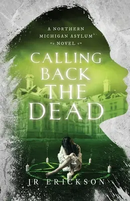 Calling Back the Dead: A Northern Michigan Asylum Novel (Volání zpět mrtvých: román z ústavu v severním Michiganu) - Calling Back the Dead: A Northern Michigan Asylum Novel