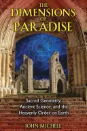 Rozměry ráje: Rozměry: posvátná geometrie, starověká věda a nebeský řád na Zemi. - The Dimensions of Paradise: Sacred Geometry, Ancient Science, and the Heavenly Order on Earth