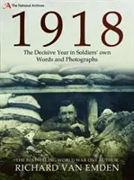 1918: Rozhodující rok ve slovech a fotografiích samotných vojáků - 1918: The Decisive Year in Soldiers' Own Words and Photographs