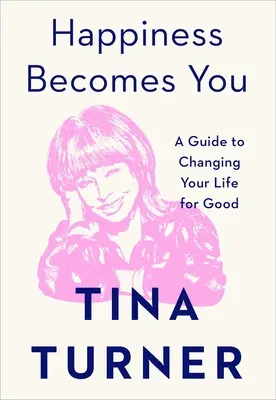 Štěstí se stává vámi: Průvodce změnou vašeho života k lepšímu - Happiness Becomes You: A Guide to Changing Your Life for Good