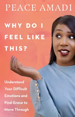 Proč se tak cítím?: Jak se cítit?: Pochopte své obtížné emoce a najděte milost, abyste se přes ně přenesli. - Why Do I Feel Like This?: Understand Your Difficult Emotions and Find Grace to Move Through