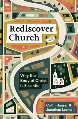 Znovuobjevení církve: Proč je Kristovo tělo nezbytné - Rediscover Church: Why the Body of Christ Is Essential