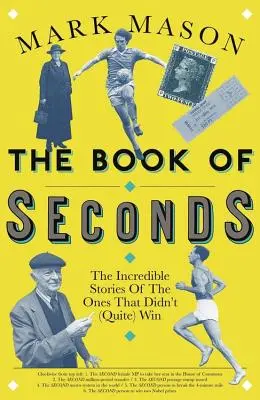 Kniha vteřin: Kniha: Neuvěřitelné příběhy těch, kteří (ne)vyhráli - The Book of Seconds: The Incredible Stories of the Ones That Didn't (Quite) Win