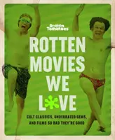 Rotten Tomatoes: Zkažené filmy, které máme rádi: Filmy, které jsou tak špatné, až jsou dobré: kultovní klasika, nedoceněné skvosty a filmy tak špatné, až jsou dobré - Rotten Tomatoes: Rotten Movies We Love: Cult Classics, Underrated Gems, and Films So Bad They're Good