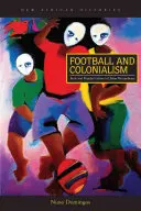 Fotbal a kolonialismus: Tělo a populární kultura v městském Mosambiku - Football and Colonialism: Body and Popular Culture in Urban Mozambique