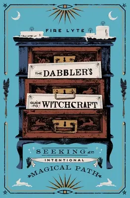 The Dabbler's Guide to Witchcraft: Hledání záměrné magické cesty - The Dabbler's Guide to Witchcraft: Seeking an Intentional Magical Path