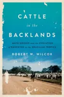 Dobytek v zázemí: Mato Grosso a vývoj rančerství v brazilských tropech - Cattle in the Backlands: Mato Grosso and the Evolution of Ranching in the Brazilian Tropics