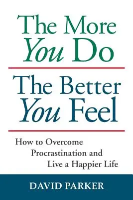 Čím víc toho uděláš, tím lépe se cítíš: Jak překonat prokrastinaci a žít šťastnější život - The More You Do The Better You Feel: How to Overcome Procrastination and Live a Happier Life