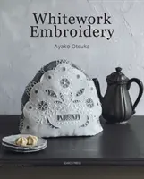 Whitework Embroidery - Vytvořte si 30 krásných projektů s moderním nádechem - Whitework Embroidery - Create 30 Beautiful Projects with a Modern Touch