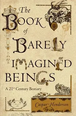 Kniha o sotva představitelných bytostech: Bestiář 21. století - The Book of Barely Imagined Beings: A 21st Century Bestiary