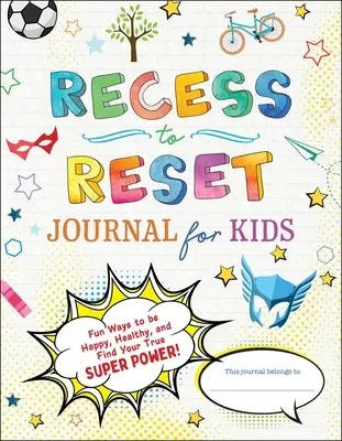 Recess to Reset Journal pro děti: a najít svou skutečnou superschopnost!, jak být šťastný, zdravý a najít svou skutečnou superschopnost! - Recess to Reset Journal for Kids: Fun Ways to Be Happy, Healthy, and Find Your True Superpower!