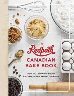 Kanadská kniha o pečení Redpath: Přes 200 chutných receptů na dorty, chleby, dezerty a další pokrmy. - The Redpath Canadian Bake Book: Over 200 Delectable Recipes for Cakes, Breads, Desserts and More