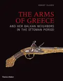 Zbraně Řecka a jeho balkánských sousedů v osmanském období - The Arms of Greece and Her Balkan Neighbors in the Ottoman Period