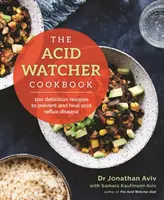 Acid Watcher Cookbook - 100+ lahodných receptů pro prevenci a léčbu refluxní choroby (Acid Reflux Disease) - Acid Watcher Cookbook - 100+ Delicious Recipes to Prevent and Heal Acid Reflux Disease