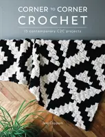 Háčkování z rohu do rohu: 15 současných projektů C2c - Corner to Corner Crochet: 15 Contemporary C2c Projects