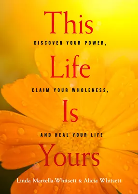 Tento život je tvůj: Objevte svou sílu, prohlaste svou celistvost a uzdravte svůj život - This Life Is Yours: Discover Your Power, Claim Your Wholeness, and Heal Your Life
