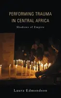 Performing Trauma in Central Africa: Stíny impéria - Performing Trauma in Central Africa: Shadows of Empire