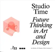 Studiový čas: Budoucí myšlení v umění a designu - Studio Time: Future Thinking in Art and Design