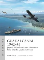 Guadalcanal 1942-43: Japonská snaha vyřadit Henderson Field a kaktusové letectvo - Guadalcanal 1942-43: Japan's Bid to Knock Out Henderson Field and the Cactus Air Force
