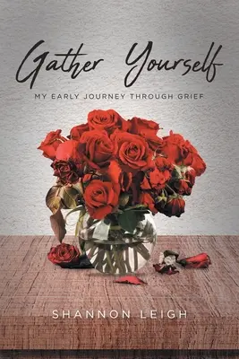 Shromážděte se: Moje raná cesta smutkem - Gather Yourself: My Early Journey through Grief