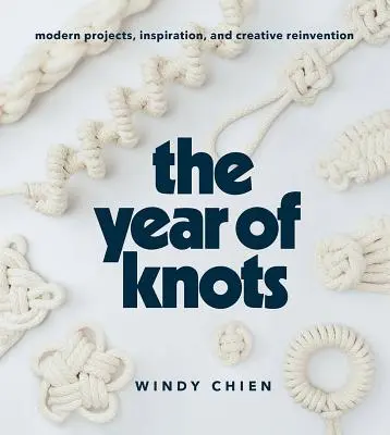 Rok uzlů: Moderní projekty, inspirace a tvůrčí vynalézání - The Year of Knots: Modern Projects, Inspiration, and Creative Reinvention