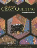 Bláznivé prošívání: Vizuální průvodce - 25 stehových map - 100+ vyšívacích a zdobicích stehů - Foolproof Crazy Quilting: Visual Guide--25 Stitch Maps - 100+ Embroidery & Embellishment Stitches