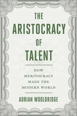 Aristokracie talentu: Jak meritokracie vytvořila moderní svět - The Aristocracy of Talent: How Meritocracy Made the Modern World